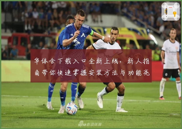 华体会下载入口全新上线，新人指南带你快速掌握安装方法与功能亮点