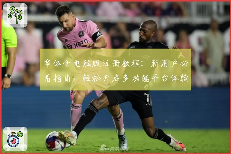 华体会电脑版注册教程：新用户必看指南，轻松开启多功能平台体验
