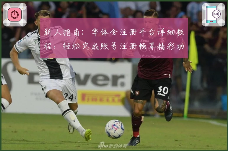 新人指南：华体会注册平台详细教程，轻松完成账号注册畅享精彩功能体验