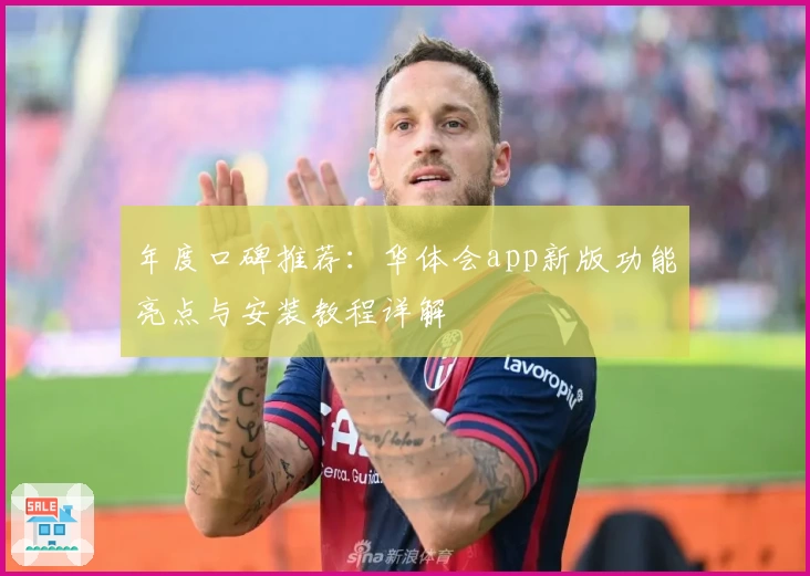 年度口碑推荐：华体会app新版功能亮点与安装教程详解