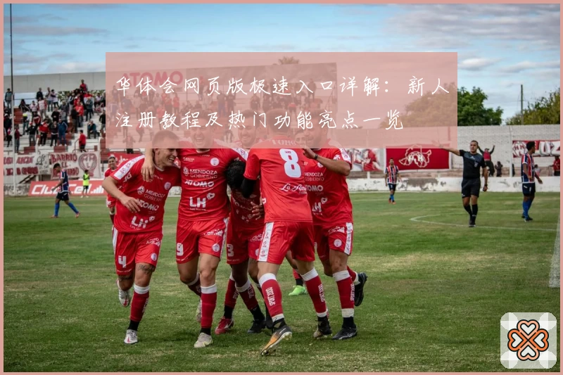 华体会网页版极速入口详解：新人注册教程及热门功能亮点一览